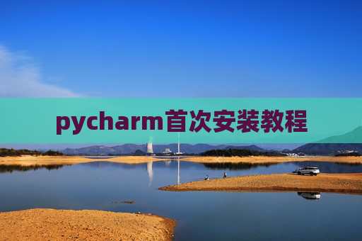 pycharm首次安装教程 pycharm首次安装教程